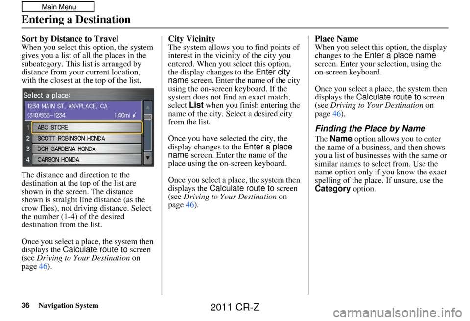 HONDA CR-Z 2011 1.G Navigation Manual 36Navigation System
Sort by Distance to Travel
When you select this option, the system
gives you a list of all the places in the
subcategory. This list is arranged by
distance from your current loc HONDA CR-Z 2011 1.G Navigation Manual 36Navigation System
Sort by Distance to Travel
When you select this option, the system
gives you a list of all the places in the
subcategory. This list is arranged by
distance from your current loc