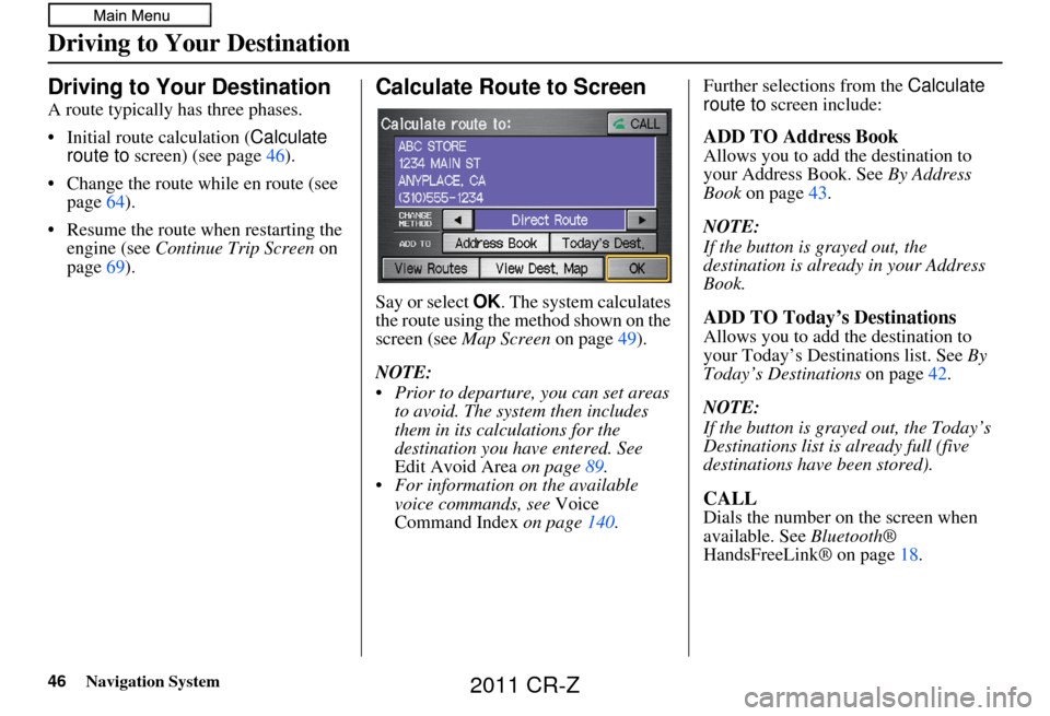 HONDA CR-Z 2011 1.G Navigation Manual 46Navigation System
Driving to Your Destination
Driving to Your Destination
A route typically has three phases.
• Initial route calculation (Calculate
route to screen) (see page 46).
• Change th HONDA CR-Z 2011 1.G Navigation Manual 46Navigation System
Driving to Your Destination
Driving to Your Destination
A route typically has three phases.
• Initial route calculation (Calculate
route to screen) (see page 46).
• Change th