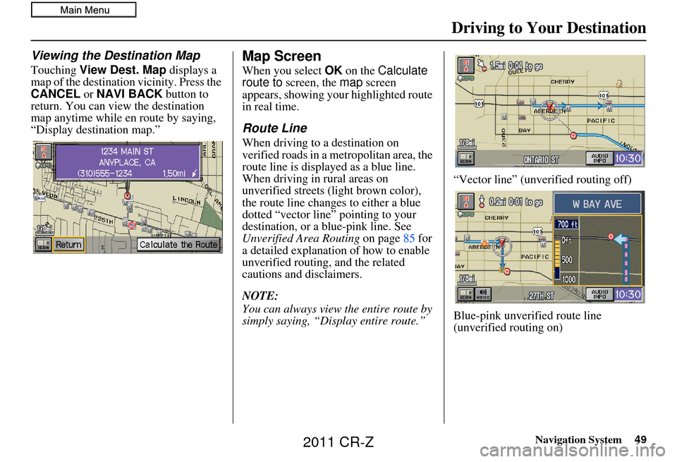 HONDA CR-Z 2011 1.G Navigation Manual Navigation System49
Driving to Your Destination
Viewing the Destination Map
Touching View Dest. Map displays a
map of the destination vicinity. Press the
CANCEL or NAVI BACK button to
return. Yo HONDA CR-Z 2011 1.G Navigation Manual Navigation System49
Driving to Your Destination
Viewing the Destination Map
Touching View Dest. Map displays a
map of the destination vicinity. Press the
CANCEL or NAVI BACK button to
return. Yo