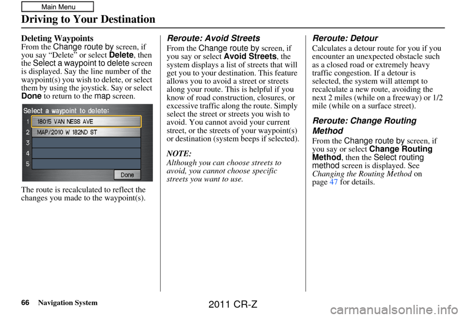 HONDA CR-Z 2011 1.G Navigation Manual 66Navigation System
Deleting Waypoints
From the Change route by screen, if
you say “Delete” or select Delete , then
the Select a waypoint to delete screen
is displayed. Say the line number o HONDA CR-Z 2011 1.G Navigation Manual 66Navigation System
Deleting Waypoints
From the Change route by screen, if
you say “Delete” or select Delete , then
the Select a waypoint to delete screen
is displayed. Say the line number o