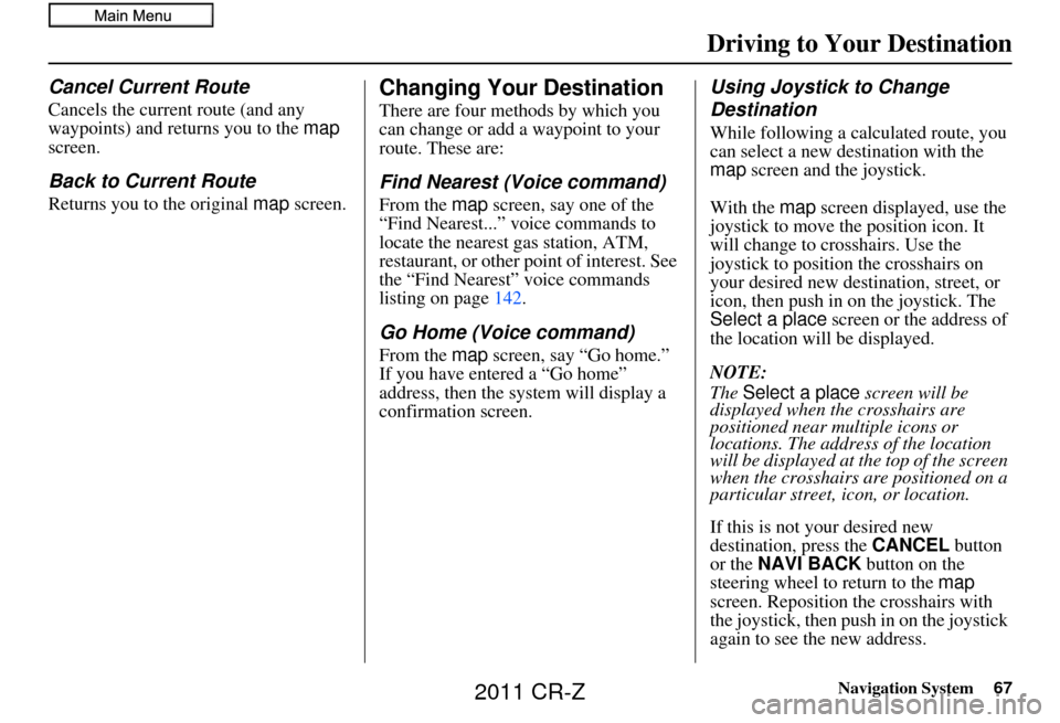HONDA CR-Z 2011 1.G Navigation Manual Navigation System67
Driving to Your Destination
Cancel Current Route
Cancels the current route (and any
waypoints) and returns you to the map
screen.
Back to Current Route
Returns you to the origin HONDA CR-Z 2011 1.G Navigation Manual Navigation System67
Driving to Your Destination
Cancel Current Route
Cancels the current route (and any
waypoints) and returns you to the map
screen.
Back to Current Route
Returns you to the origin