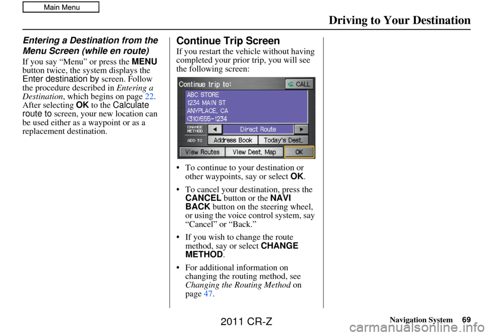 HONDA CR-Z 2011 1.G Navigation Manual Navigation System69
Driving to Your Destination
Entering a Destination from the
Menu Screen (while en route)
If you say “Menu” or press the MENU
button twice, the sy stem displays the
Enter de HONDA CR-Z 2011 1.G Navigation Manual Navigation System69
Driving to Your Destination
Entering a Destination from the
Menu Screen (while en route)
If you say “Menu” or press the MENU
button twice, the sy stem displays the
Enter de
