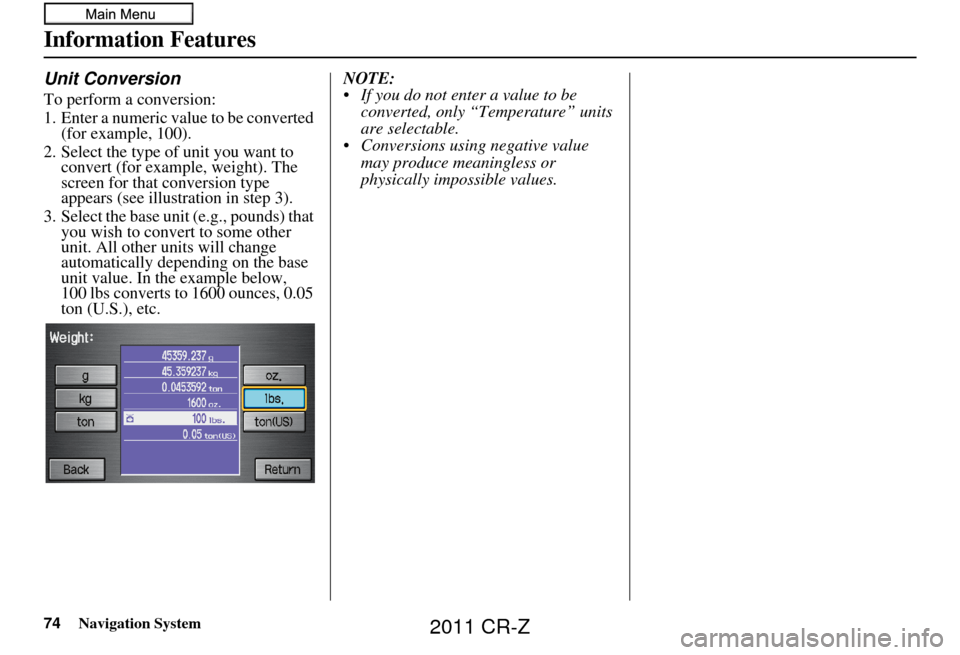 HONDA CR-Z 2011 1.G Navigation Manual 74Navigation System
Information Features
Unit Conversion
To perform a conversion:
1. Enter a numeric value to be converted (for example, 100).
2. Select the type of unit you want to convert (for exam HONDA CR-Z 2011 1.G Navigation Manual 74Navigation System
Information Features
Unit Conversion
To perform a conversion:
1. Enter a numeric value to be converted (for example, 100).
2. Select the type of unit you want to convert (for exam