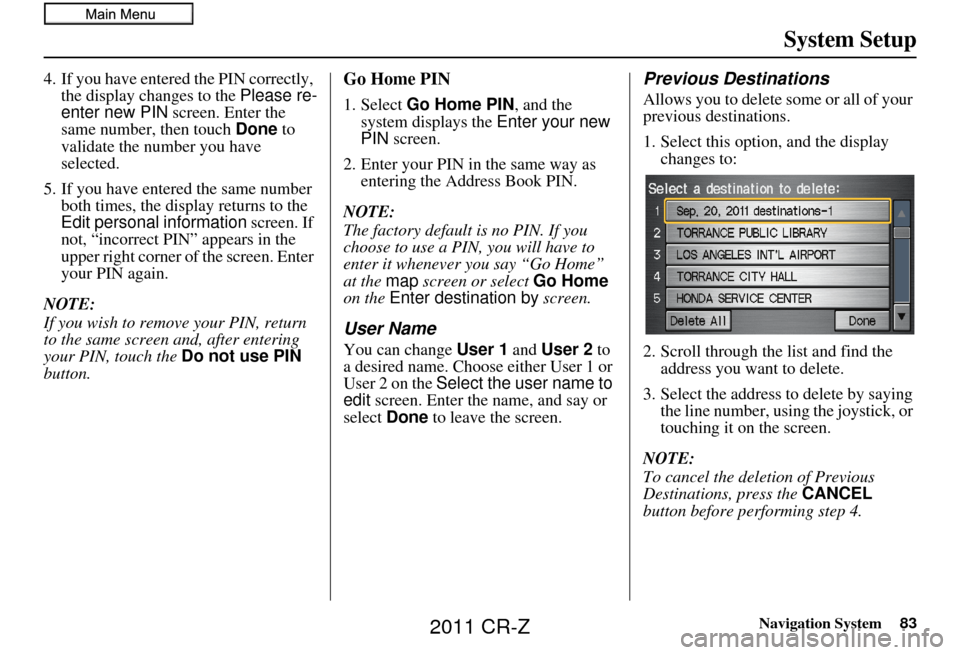 HONDA CR-Z 2011 1.G Navigation Manual Navigation System83
System Setup
4. If you have entered the PIN correctly,
the display changes to the Please re-
enter new PIN screen. Enter the
same number, then touch Done to
validate the numb HONDA CR-Z 2011 1.G Navigation Manual Navigation System83
System Setup
4. If you have entered the PIN correctly,
the display changes to the Please re-
enter new PIN screen. Enter the
same number, then touch Done to
validate the numb