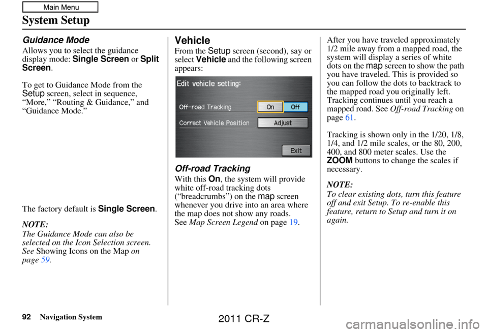 HONDA CR-Z 2011 1.G Navigation Manual 92Navigation System
System Setup
Guidance Mode
Allows you to select the guidance
display mode: Single Screen or Split
Screen .
To get to Guidance Mode from the
Setup screen, select in sequence,
HONDA CR-Z 2011 1.G Navigation Manual 92Navigation System
System Setup
Guidance Mode
Allows you to select the guidance
display mode: Single Screen or Split
Screen .
To get to Guidance Mode from the
Setup screen, select in sequence,
