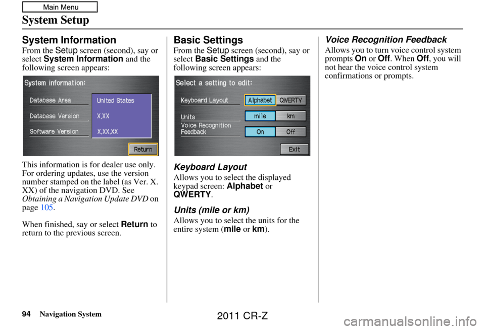 HONDA CR-Z 2011 1.G Navigation Manual 94Navigation System
System Setup
System Information
From the Setup screen (second), say or
select System Information and the
following screen appears:
This information is for dealer use only.
For HONDA CR-Z 2011 1.G Navigation Manual 94Navigation System
System Setup
System Information
From the Setup screen (second), say or
select System Information and the
following screen appears:
This information is for dealer use only.
For