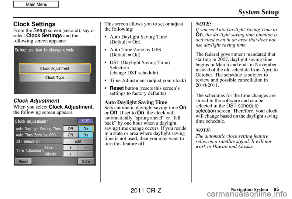 HONDA CR-Z 2011 1.G Navigation Manual Navigation System95
System Setup
Clock Settings
From the Setup screen (second), say or
select Clock Settings and the
following screen appears:
Clock Adjustment
When you select Clock Adjustment ,
HONDA CR-Z 2011 1.G Navigation Manual Navigation System95
System Setup
Clock Settings
From the Setup screen (second), say or
select Clock Settings and the
following screen appears:
Clock Adjustment
When you select Clock Adjustment ,