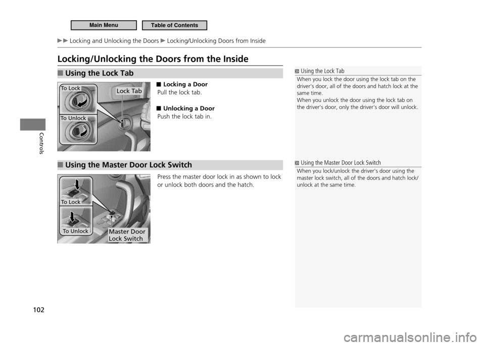 HONDA CR-Z 2011 1.G Owners Manual 102
Controls
 Locking and Unlocking the Doors  Locking/Unlocking Doors from Inside
Locking/Unlocking the Doors from the Inside
Using the Lock Tab 
■
 ■ Locking a Door
Pull the lock tab.
Unlocking 