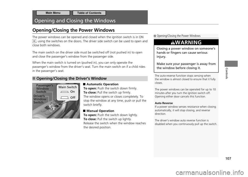 HONDA CR-Z 2011 1.G Owners Manual 107
Controls
Opening and Closing the Windows
Opening/Closing the Power Windows
  Opening/Closing the Power Windows
The auto-reverse function stops sensing when  the window is almost closed to ensure t