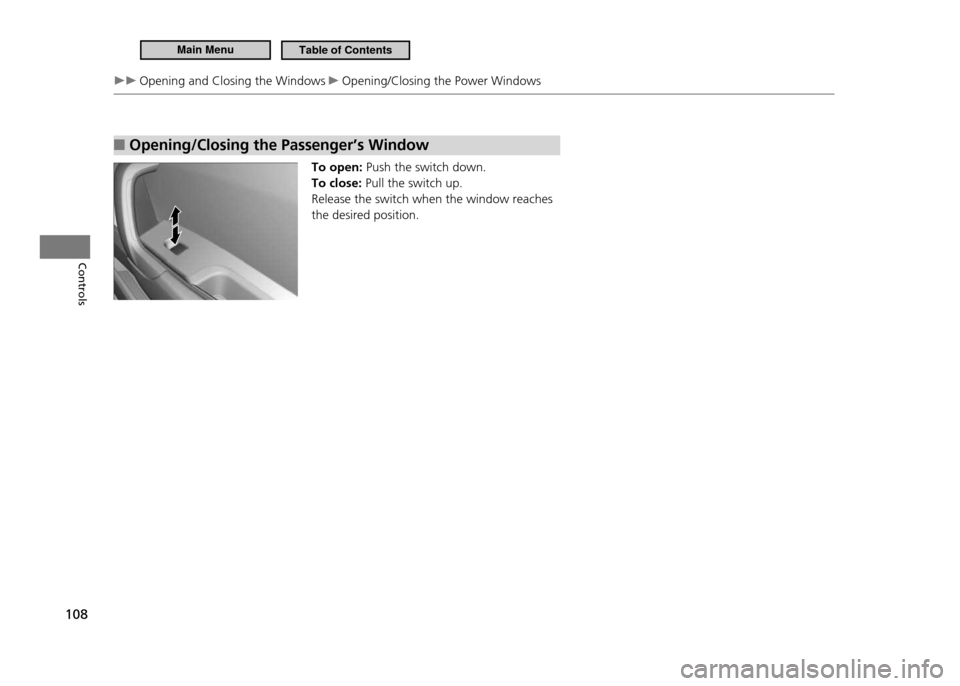 HONDA CR-Z 2011 1.G Owners Manual 108
Controls
 Opening and Closing the Windows  Opening/Closing the Power Windows
Opening/Closing the Passenger’s Window 
■
To open:  Push the switch down.
To close:  Pull the switch up.
Release th