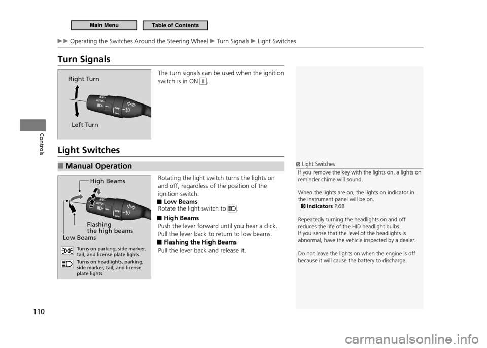 HONDA CR-Z 2011 1.G Owners Manual 110
Controls
 Operating the Switches Around the Steering Wheel  Turn Signals  Light Switches
Turn Signals
The turn signals can be used when the ignition  switch is in ON 
II.
Light Switches Manual Ope