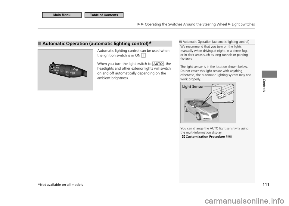 HONDA CR-Z 2011 1.G Owners Manual 111
Controls
Operating the Switches Around the Steering Wheel Light Switches
Automatic Operation (automatic lighting control)
â– *
Automatic lighting control can be used when the ignition switch i HONDA CR-Z 2011 1.G Owners Manual 111
Controls
Operating the Switches Around the Steering Wheel Light Switches
Automatic Operation (automatic lighting control)
â– *
Automatic lighting control can be used when the ignition switch i