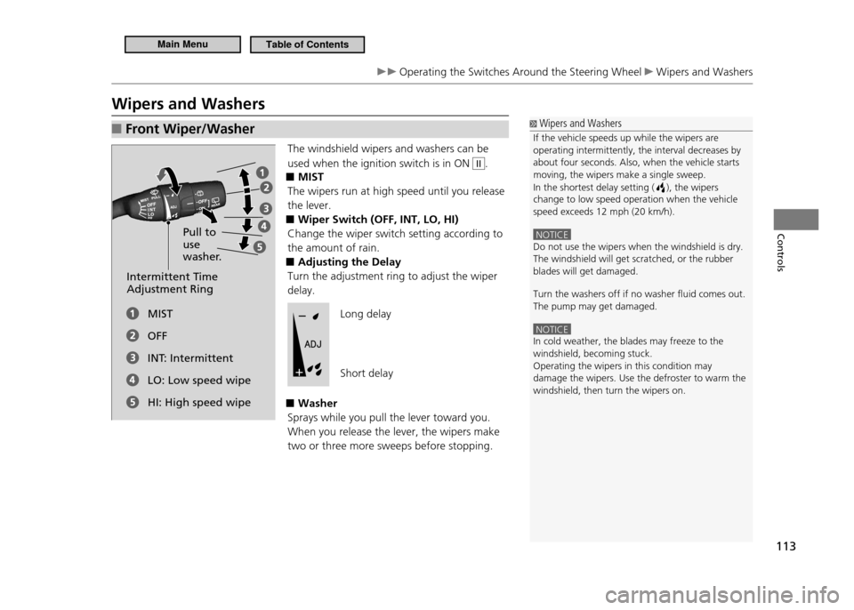 HONDA CR-Z 2011 1.G Owners Manual 113
Controls
Operating the Switches Around the Steering Wheel Wipers and Washers
Wipers and Washers
Wipers and Washers
If the vehicle speeds up while the wipers are operating intermittently, the i HONDA CR-Z 2011 1.G Owners Manual 113
Controls
Operating the Switches Around the Steering Wheel Wipers and Washers
Wipers and Washers
Wipers and Washers
If the vehicle speeds up while the wipers are operating intermittently, the i