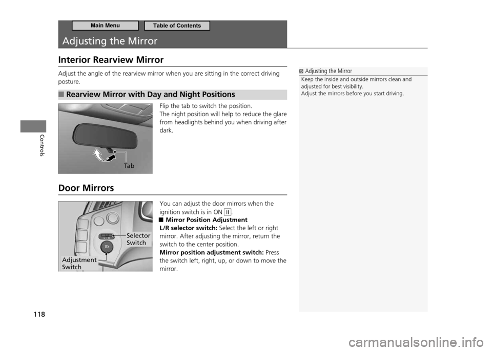 HONDA CR-Z 2011 1.G Owners Manual 118
Controls
Adjusting the Mirror
Interior Rearview Mirror
Adjust the angle of the rearview mirror when you are sitting in the correct driving posture.Rearview Mirror with Day and Night Positions
â HONDA CR-Z 2011 1.G Owners Manual 118
Controls
Adjusting the Mirror
Interior Rearview Mirror
Adjust the angle of the rearview mirror when you are sitting in the correct driving posture.Rearview Mirror with Day and Night Positions
â