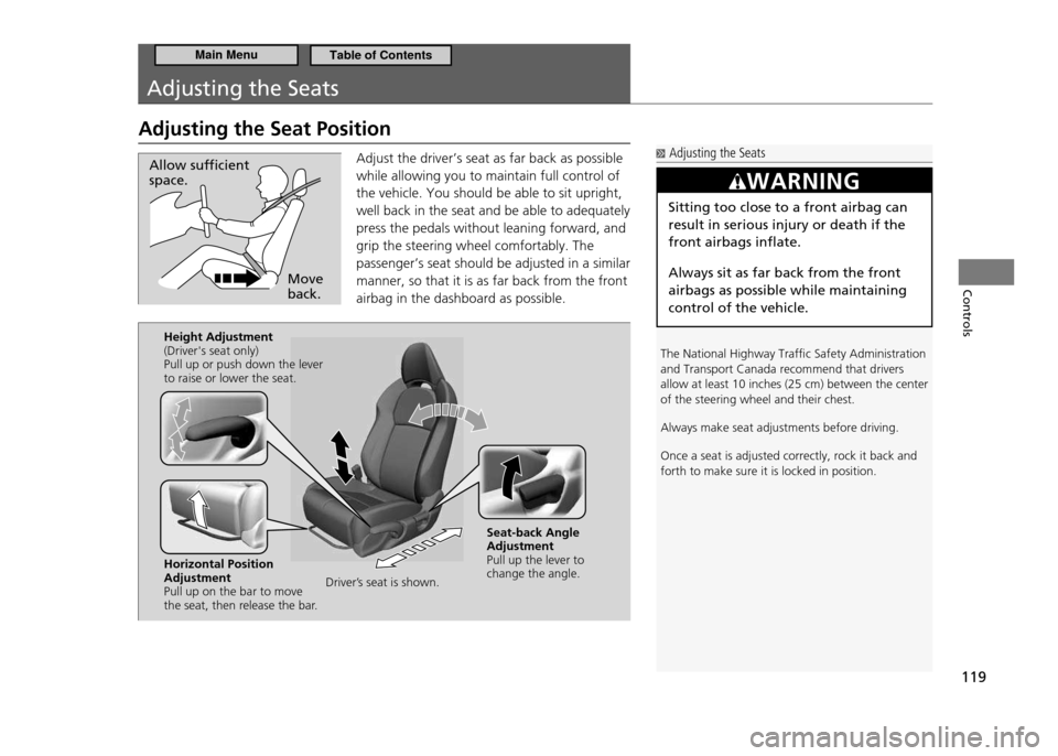 HONDA CR-Z 2011 1.G Owners Manual 119
Controls
Adjusting the Seats
Adjusting the Seat PositionAdjust the driver’s seat as far back as possible while allowing you to maintain full control of the vehicle. You should be able to sit up HONDA CR-Z 2011 1.G Owners Manual 119
Controls
Adjusting the Seats
Adjusting the Seat PositionAdjust the driver’s seat as far back as possible while allowing you to maintain full control of the vehicle. You should be able to sit up