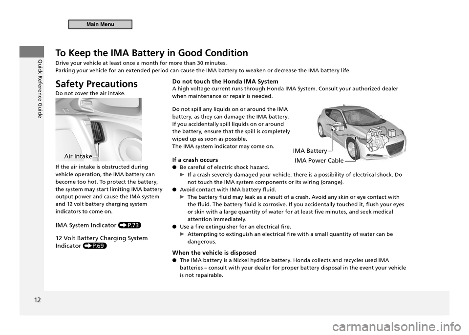 HONDA CR-Z 2011 1.G User Guide Quick Reference Guide
12
To Keep the IMA Battery in Good Condition
Drive your vehicle at least once a month for more than 30 minutes.
Parking your vehicle for an extended period can cause the IMA ba HONDA CR-Z 2011 1.G User Guide Quick Reference Guide
12
To Keep the IMA Battery in Good Condition
Drive your vehicle at least once a month for more than 30 minutes.
Parking your vehicle for an extended period can cause the IMA ba
