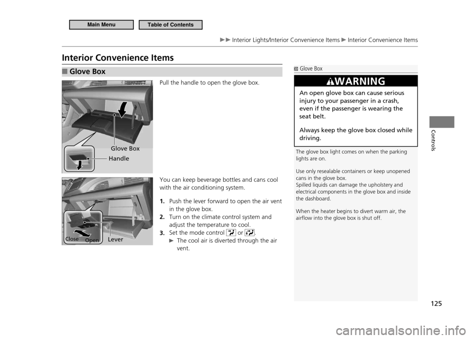 HONDA CR-Z 2011 1.G Owners Manual 125
Controls
 Interior Lights/Interior Convenience Items  Interior Convenience Items
Interior Convenience Items
Glove Box 
■
Pull the handle to open the glove box. You can keep beverage bottles and 