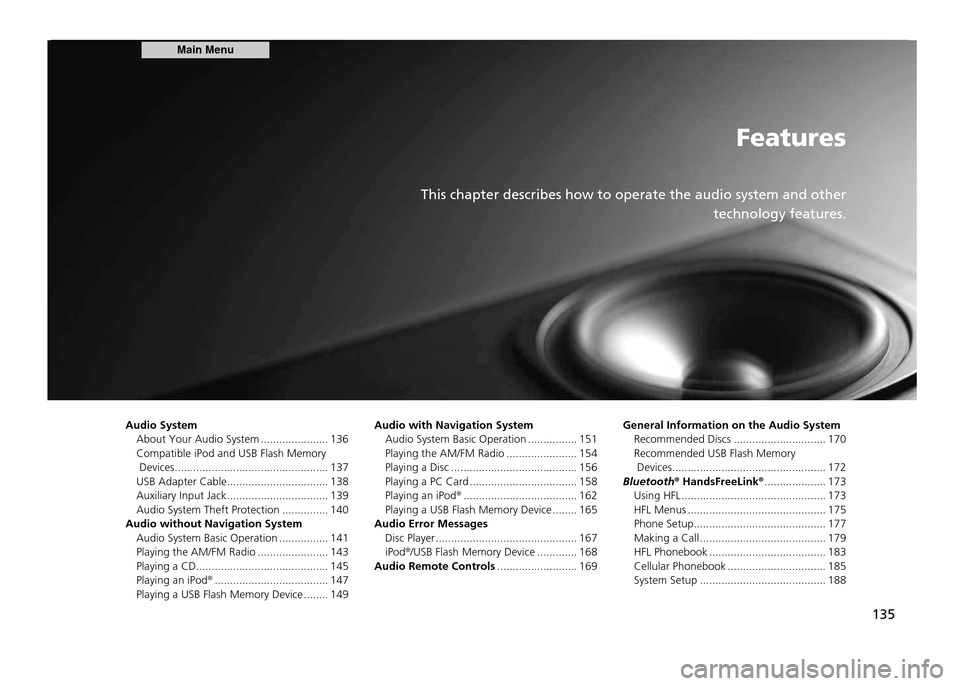 HONDA CR-Z 2011 1.G Owners Manual Features
This chapter describes how to operate the audio system and other  technology features.
135
Audio System
About Your Audio System ...................... 136 Compatible iPod and USB Flash Memory