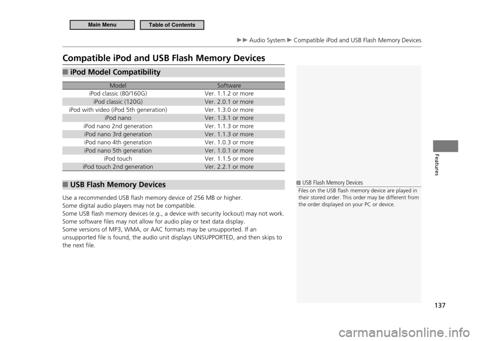 HONDA CR-Z 2011 1.G Owners Manual 137
Features
 Audio System  Compatible iPod and USB Flash Memory Devices
Compatible iPod and USB Flash Memory Devices
iPod Model Compatibility 
■
Model Software
iPod classic (80/160G) Ver. 1.1.2 or 