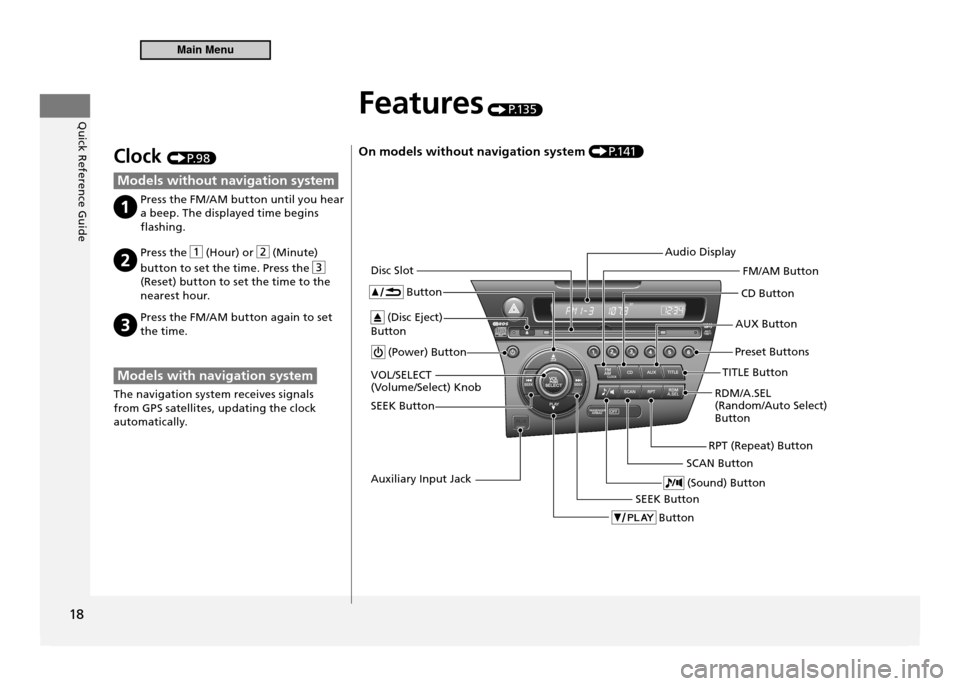 HONDA CR-Z 2011 1.G Owners Manual Quick Reference Guide
18
Features P.13 5
On models without navigation system P.1 41
(Power) Button CD Button
AUX Button
Disc Slot
(Disc Eject) 
Button Button
Preset Buttons
SEEK Button Button
SEEK But