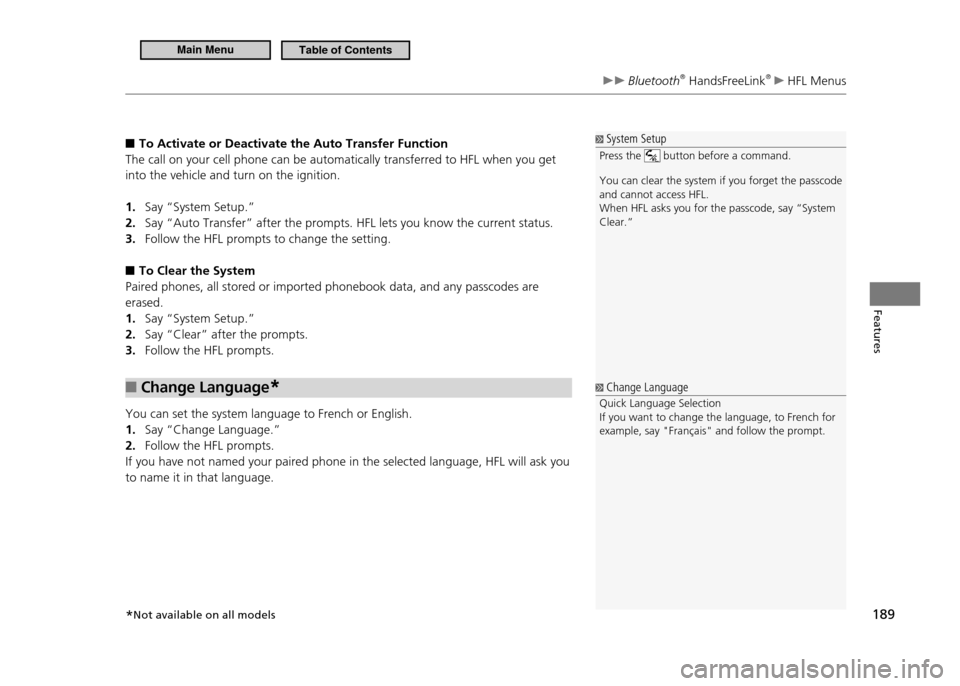 HONDA CR-Z 2011 1.G Owners Manual 189
Features
 Bluetooth ®
 HandsFreeLink ®
  HFL Menus
To Activate or Deactivate the Auto Transfer Function
 ■
The call on your cell phone can be automatically transferred to HFL when you get  int