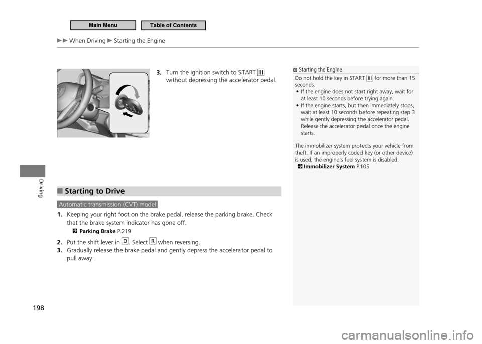 HONDA CR-Z 2011 1.G Owners Manual 198
Driving
When Driving Starting the Engine
3. Turn the ignition switch to START
without depressing the accelerator pedal.
Starting to Drive
■
Automatic transmission (CVT) model
Keeping you HONDA CR-Z 2011 1.G Owners Manual 198
Driving
When Driving Starting the Engine
3. Turn the ignition switch to START
without depressing the accelerator pedal.
Starting to Drive
■
Automatic transmission (CVT) model
Keeping you
