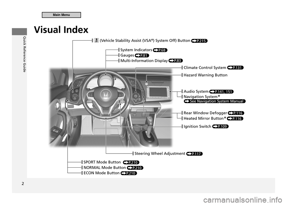 HONDA CR-Z 2011 1.G Owners Manual 2
Quick Reference GuideVisual Index
P.215
P.68
P.81
P.83
P.131
P.141, 151
P.116
P.116
P.109
P.117
P.210
P.210
P.210
❙ System Indicators
❙ Gauges
❙ Multi-Information Display
❙ Navigation Syste HONDA CR-Z 2011 1.G Owners Manual 2
Quick Reference GuideVisual Index
P.215
P.68
P.81
P.83
P.131
P.141, 151
P.116
P.116
P.109
P.117
P.210
P.210
P.210
❙ System Indicators
❙ Gauges
❙ Multi-Information Display
❙ Navigation Syste