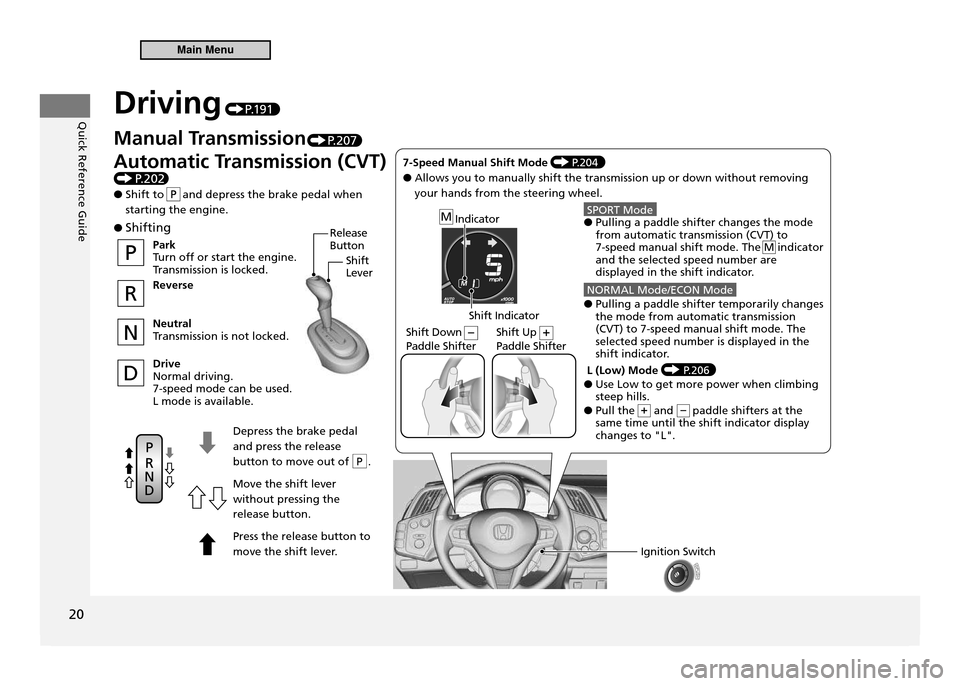 HONDA CR-Z 2011 1.G Owners Manual Quick Reference Guide
20
Driving P.1 9 1
P
D
N
R
M● Shifting
Depress the brake pedal and press the release
button to move out of P .Move the shift lever without pressing the release button. Pres HONDA CR-Z 2011 1.G Owners Manual Quick Reference Guide
20
Driving P.1 9 1
P
D
N
R
M● Shifting
Depress the brake pedal and press the release
button to move out of P .Move the shift lever without pressing the release button. Pres