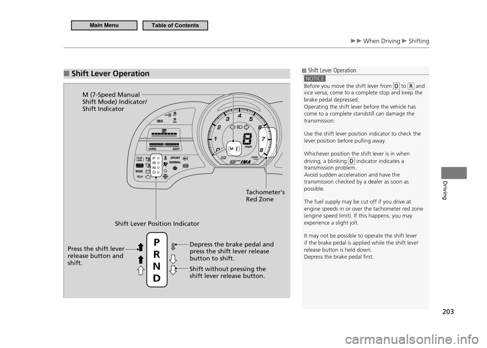HONDA CR-Z 2011 1.G Owners Manual 203
Driving
When Driving Shifting
Shift Lever Operation
■ Shift Lever Operation
NOTICE
Before you move the shift lever from to and
vice versa, come to a complete stop and keep the brake pe HONDA CR-Z 2011 1.G Owners Manual 203
Driving
When Driving Shifting
Shift Lever Operation
■ Shift Lever Operation
NOTICE
Before you move the shift lever from to and
vice versa, come to a complete stop and keep the brake pe