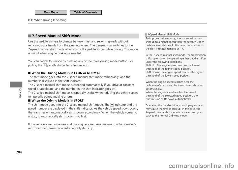 HONDA CR-Z 2011 1.G Owners Manual 204
Driving
 When Driving  Shifting
7-Speed Manual Shift Mode 
■
Use the paddle shifters to change between first and seventh speeds without  removing your hands from the steering wheel. The transmis