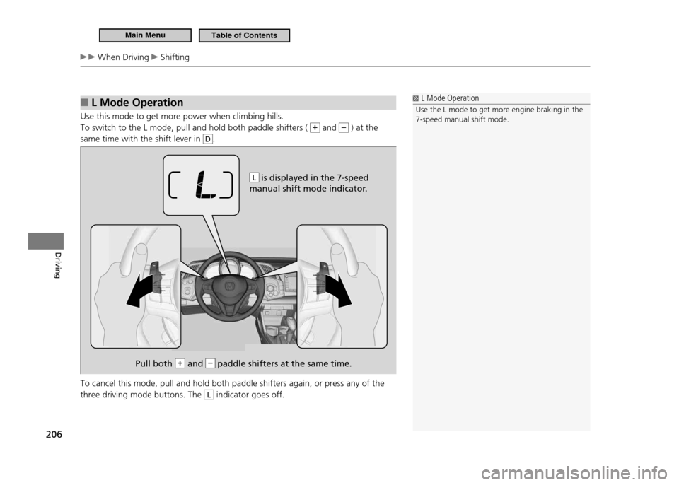 HONDA CR-Z 2011 1.G Owners Manual 206
Driving
When Driving Shifting
L Mode Operation
■
Use this mode to get more power when climbing hills. To switch to the L mode, pull and hold both paddle shifters (
and ) at the
same time HONDA CR-Z 2011 1.G Owners Manual 206
Driving
When Driving Shifting
L Mode Operation
■
Use this mode to get more power when climbing hills. To switch to the L mode, pull and hold both paddle shifters (
and ) at the
same time