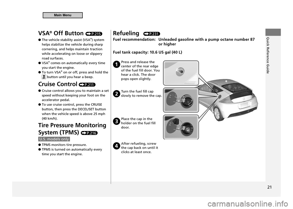 HONDA CR-Z 2011 1.G Owners Manual Quick Reference Guide
21
VSA®
Off Button P.215
The vehicle stability assist (VSA
● ®
) system
helps stabilize the vehicle during sharp cornering, and helps maintain traction while accelerati HONDA CR-Z 2011 1.G Owners Manual Quick Reference Guide
21
VSA®
Off Button P.215
The vehicle stability assist (VSA
● ®
) system
helps stabilize the vehicle during sharp cornering, and helps maintain traction while accelerati