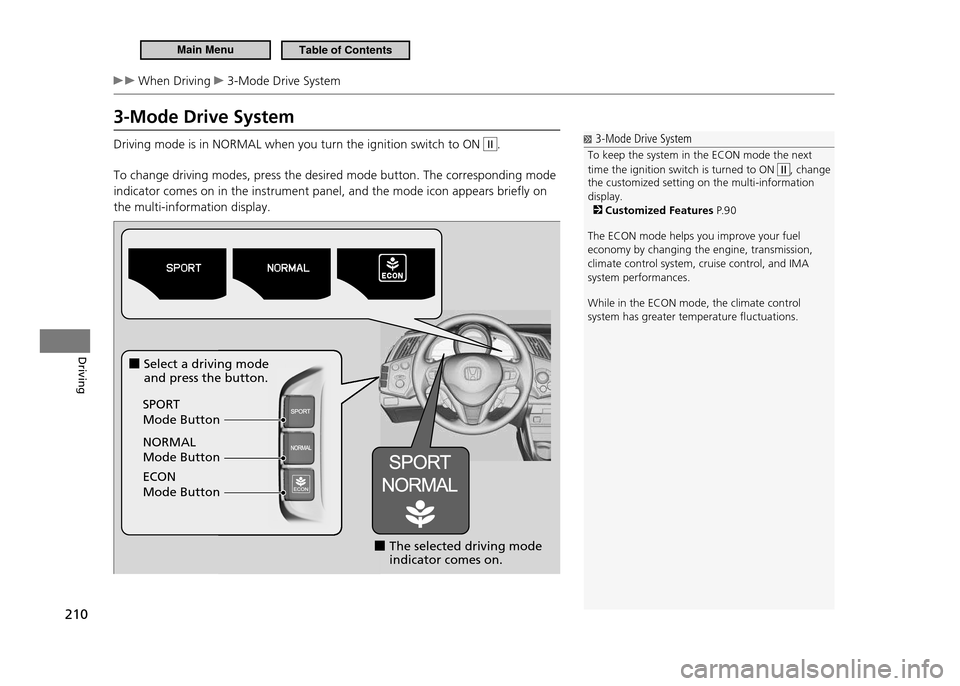 HONDA CR-Z 2011 1.G Owners Manual 210
Driving
 When Driving  3-Mode Drive System
3-Mode Drive System Driving mode is in NORMAL when you turn the ignition switch to ON 
II.
To change driving modes, press the desired mode button. The co
