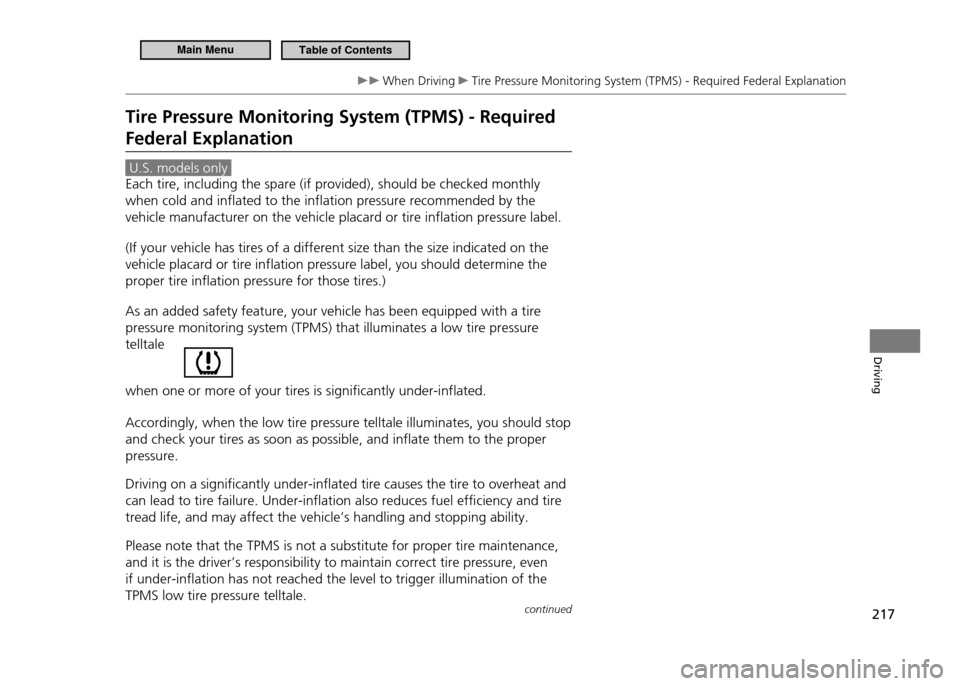 HONDA CR-Z 2011 1.G Owners Manual 217
Driving
 When Driving  Tire Pressure Monitoring System (TPMS) - Required Federal Explanation
Tire Pressure Monitoring System (TPMS) - Required  Federal Explanation
 U.S. models only 
Each tire, in