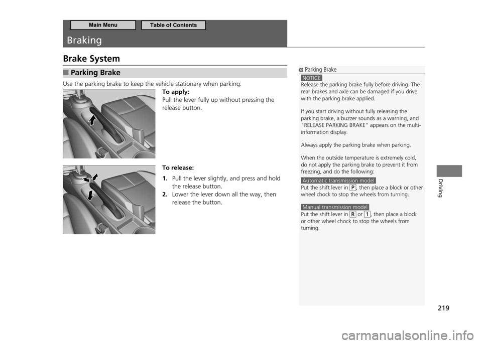 HONDA CR-Z 2011 1.G Owners Manual 219
Driving
Braking
Brake System
Parking Brake 
■
Use the parking brake to keep the vehicle stationary when parking.
To apply: Pull the lever fully up without pressing the release button. To release
