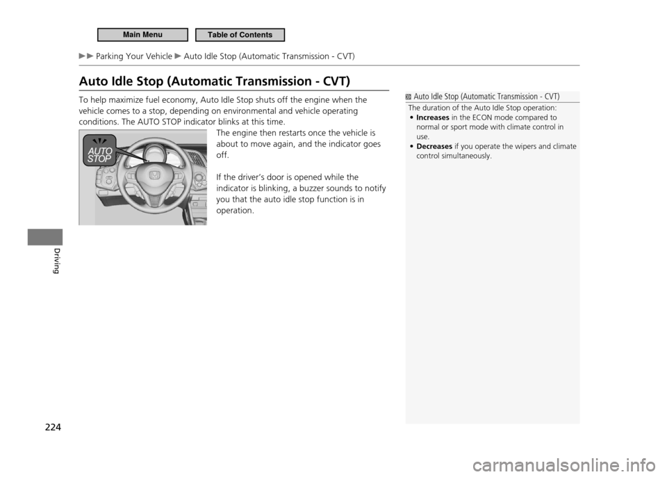 HONDA CR-Z 2011 1.G Owners Manual 224
Driving
 Parking Your Vehicle  Auto Idle Stop (Automatic Transmission - CVT)
Auto Idle Stop (Automatic Transmission - CVT) To help maximize fuel economy, Auto Idle Stop shuts off the engine when t