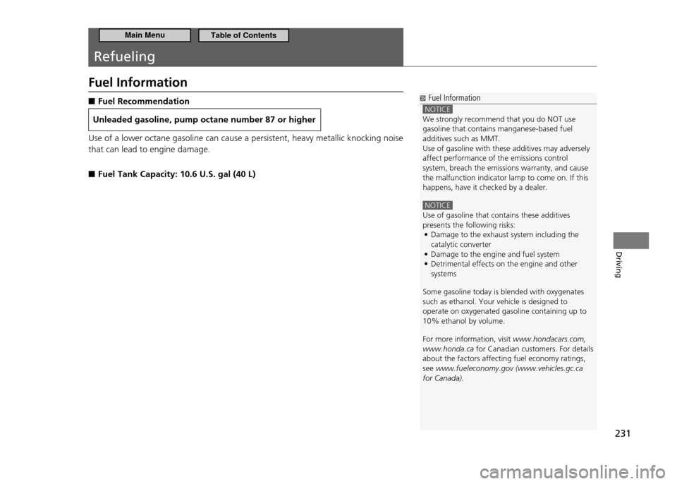 HONDA CR-Z 2011 1.G Owners Manual 231
Driving
Refueling
Fuel InformationFuel Recommendation
■
Unleaded gasoline, pump octane number 87 or higher
Use of a lower octane gasoline can cause a persiste nt, heavy metallic knocking noise HONDA CR-Z 2011 1.G Owners Manual 231
Driving
Refueling
Fuel InformationFuel Recommendation
■
Unleaded gasoline, pump octane number 87 or higher
Use of a lower octane gasoline can cause a persiste nt, heavy metallic knocking noise