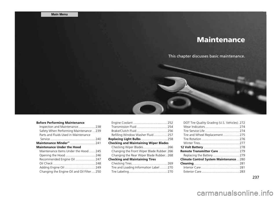 HONDA CR-Z 2011 1.G Owners Manual Maintenance
This chapter discusses basic maintenance.
237
Before Performing Maintenance
Inspection and Maintenance ................... 238
Safety When Performing Maintenance ... 239Parts and Fluids U HONDA CR-Z 2011 1.G Owners Manual Maintenance
This chapter discusses basic maintenance.
237
Before Performing Maintenance
Inspection and Maintenance ................... 238
Safety When Performing Maintenance ... 239Parts and Fluids U