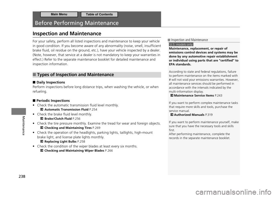 HONDA CR-Z 2011 1.G Owners Manual 238
Maintenance
Before Performing Maintenance
Inspection and Maintenance
For your safety, perform all listed inspections and maintenance to keep your vehicle
in good condition. If you become aware o HONDA CR-Z 2011 1.G Owners Manual 238
Maintenance
Before Performing Maintenance
Inspection and Maintenance
For your safety, perform all listed inspections and maintenance to keep your vehicle
in good condition. If you become aware o