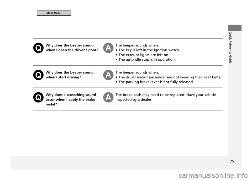 HONDA CR-Z 2011 1.G Owners Manual Quick Reference Guide
25
Why does the beeper sound when I open the driver’s door? The beeper sounds when: The key is left in the ignition switch.
•
The exterior lights are left on.
•
The HONDA CR-Z 2011 1.G Owners Manual Quick Reference Guide
25
Why does the beeper sound when I open the driver’s door? The beeper sounds when: The key is left in the ignition switch.
•
The exterior lights are left on.
•
The