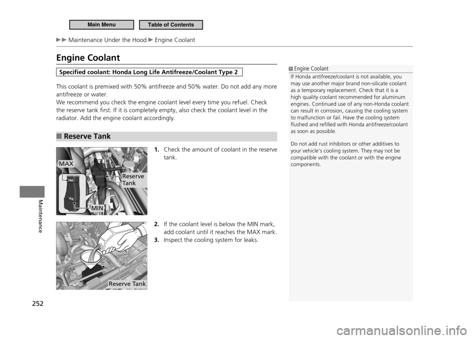 HONDA CR-Z 2011 1.G Owners Manual 252
Maintenance
Maintenance Under the Hood Engine Coolant
Engine Coolant
Specified coolant: Honda Long Life Antifreeze/Coolant Type 2
This coolant is premixed with 50% antifreeze and 50 % water. Do HONDA CR-Z 2011 1.G Owners Manual 252
Maintenance
Maintenance Under the Hood Engine Coolant
Engine Coolant
Specified coolant: Honda Long Life Antifreeze/Coolant Type 2
This coolant is premixed with 50% antifreeze and 50 % water. Do