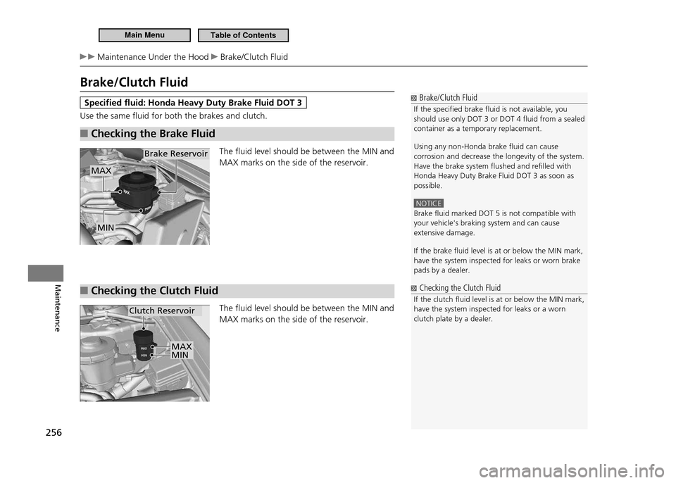 HONDA CR-Z 2011 1.G Owners Manual 256
Maintenance
 Maintenance Under the Hood  Brake/Clutch Fluid
Brake/Clutch Fluid
Specified fluid: Honda Heavy Duty Brake Fluid DOT 3
Use the same fluid for both the brakes and clutch.
Checking the B