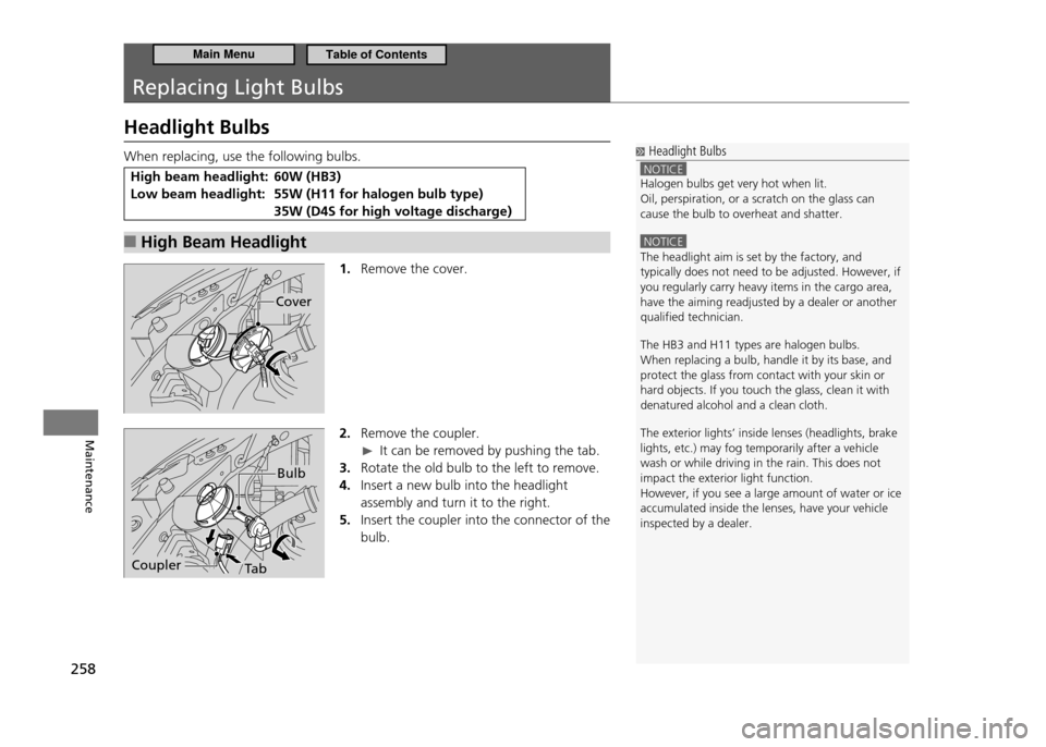 HONDA CR-Z 2011 1.G Owners Manual 258
Maintenance
Replacing Light Bulbs
Headlight Bulbs
When replacing, use the following bulbs.
High beam headlight: 60W (HB3)
Low beam headlight: 55W (H11 for halogen bulb type)
35W (D4S for high HONDA CR-Z 2011 1.G Owners Manual 258
Maintenance
Replacing Light Bulbs
Headlight Bulbs
When replacing, use the following bulbs.
High beam headlight: 60W (HB3)
Low beam headlight: 55W (H11 for halogen bulb type)
35W (D4S for high