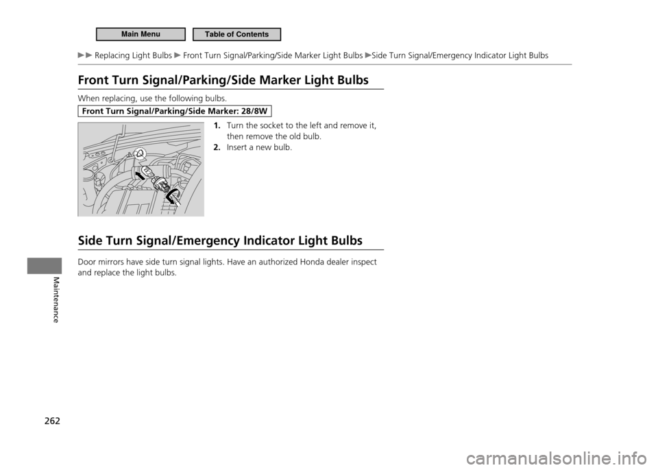 HONDA CR-Z 2011 1.G Owners Manual 262
Maintenance
Replacing Light Bulbs Front Turn Signal/Parking/Side Marker Light Bulbs Side Turn Signal/Emergency Indicator Light Bulbs
Front Turn Signal/Parking/Side Marker Light Bulbs
When replac HONDA CR-Z 2011 1.G Owners Manual 262
Maintenance
Replacing Light Bulbs Front Turn Signal/Parking/Side Marker Light Bulbs Side Turn Signal/Emergency Indicator Light Bulbs
Front Turn Signal/Parking/Side Marker Light Bulbs
When replac