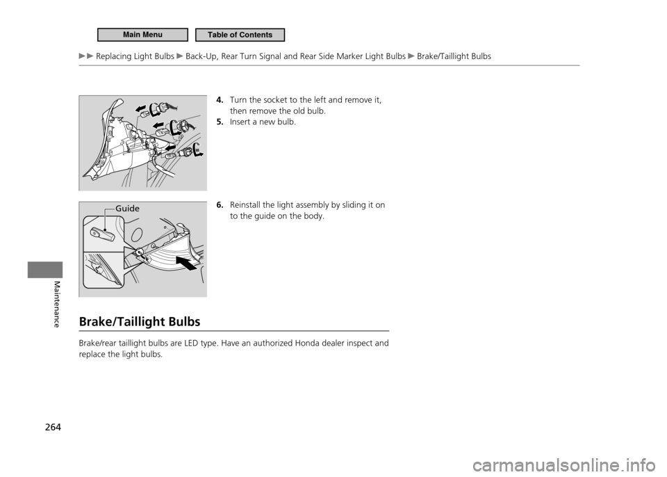 HONDA CR-Z 2011 1.G Owners Manual 264
Maintenance
Replacing Light Bulbs Back-Up, Rear Turn Signal and Rear Side Marker Light Bulbs Brake/Taillight Bulbs
4. Turn the socket to the left and remove it, then remove the old bulb.Insert HONDA CR-Z 2011 1.G Owners Manual 264
Maintenance
Replacing Light Bulbs Back-Up, Rear Turn Signal and Rear Side Marker Light Bulbs Brake/Taillight Bulbs
4. Turn the socket to the left and remove it, then remove the old bulb.Insert