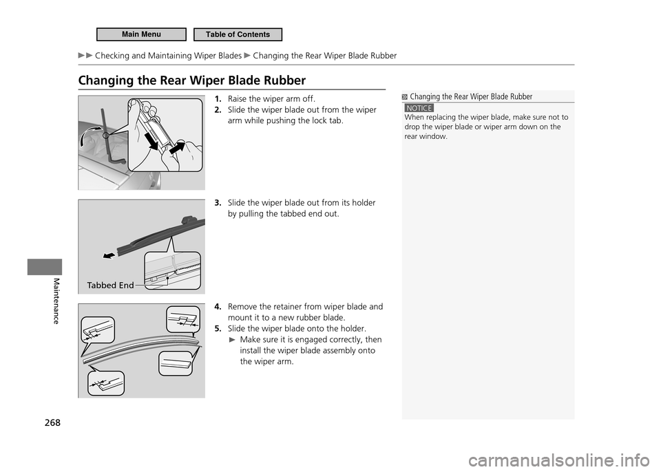 HONDA CR-Z 2011 1.G Owners Manual 268
Maintenance
Checking and Maintaining Wiper Blades Changing the Rear Wiper Blade Rubber
Changing the Rear Wiper Blade Rubber1. Raise the wiper arm off. Slide the wiper blade out from the wiper
2 HONDA CR-Z 2011 1.G Owners Manual 268
Maintenance
Checking and Maintaining Wiper Blades Changing the Rear Wiper Blade Rubber
Changing the Rear Wiper Blade Rubber1. Raise the wiper arm off. Slide the wiper blade out from the wiper
2
