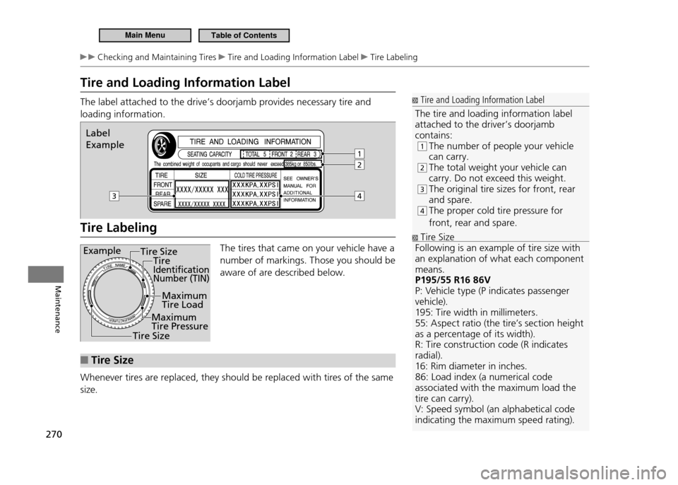 HONDA CR-Z 2011 1.G Owners Manual 270
Maintenance
Checking and Maintaining Tires Tire and Loading Information Label Tire Labeling
Tire and Loading Information Label
The label attached to the drive’s doorjamb provides necessary ti HONDA CR-Z 2011 1.G Owners Manual 270
Maintenance
Checking and Maintaining Tires Tire and Loading Information Label Tire Labeling
Tire and Loading Information Label
The label attached to the drive’s doorjamb provides necessary ti