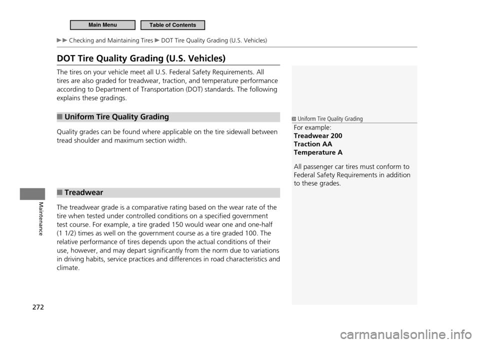 HONDA CR-Z 2011 1.G Owners Manual 272
Maintenance
Checking and Maintaining Tires DOT Tire Quality Grading (U.S. Vehicles)
DOT Tire Quality Grading (U.S. Vehicles)
The tires on your vehicle meet all U.S. Federal Safety Requirements. HONDA CR-Z 2011 1.G Owners Manual 272
Maintenance
Checking and Maintaining Tires DOT Tire Quality Grading (U.S. Vehicles)
DOT Tire Quality Grading (U.S. Vehicles)
The tires on your vehicle meet all U.S. Federal Safety Requirements.