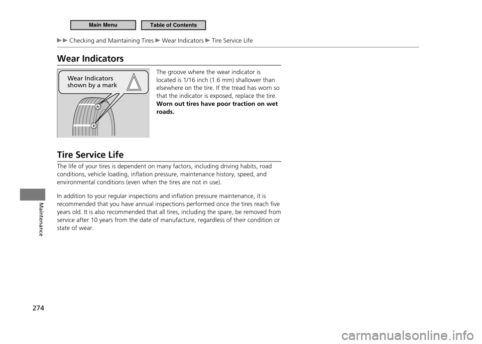 HONDA CR-Z 2011 1.G Owners Manual 274
Maintenance
Checking and Maintaining Tires Wear Indicators Tire Service Life
Wear Indicators
The groove where the wear indicator is located is 1/16 inch (1.6 mm) shallower than elsewhere on th HONDA CR-Z 2011 1.G Owners Manual 274
Maintenance
Checking and Maintaining Tires Wear Indicators Tire Service Life
Wear Indicators
The groove where the wear indicator is located is 1/16 inch (1.6 mm) shallower than elsewhere on th
