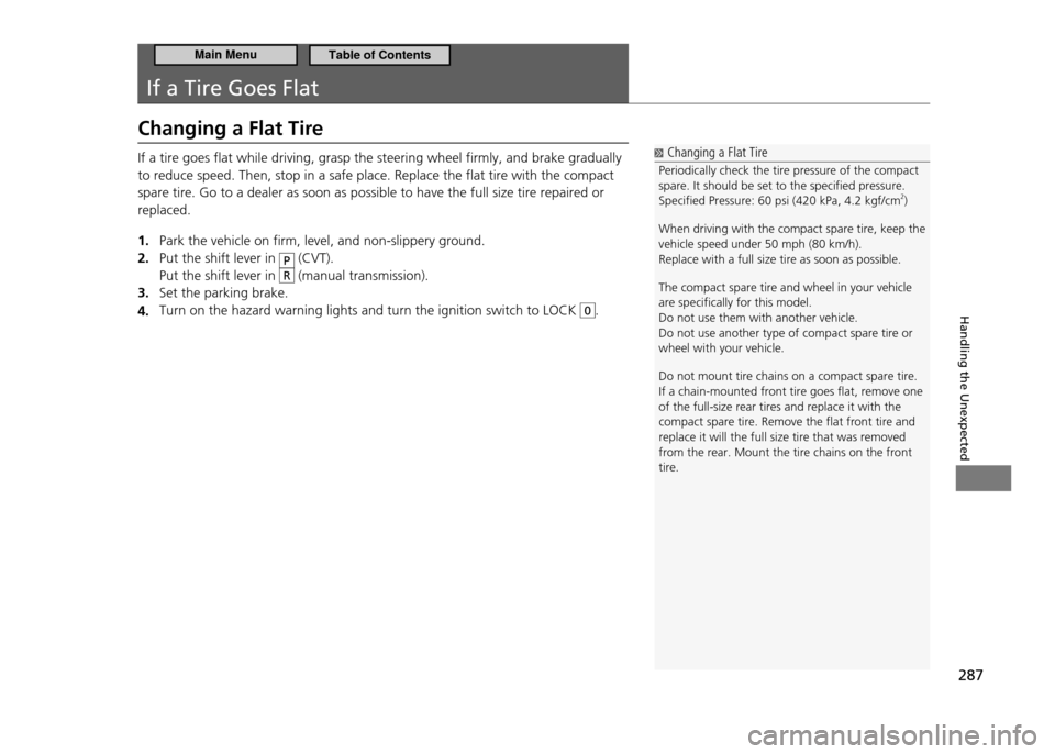 HONDA CR-Z 2011 1.G Owners Manual 287
Handling the Unexpected
If a Tire Goes Flat
Changing a Flat Tire
Changing a Flat Tire
Periodically check the tire pressure of the compact spare. It should be set to the speciied pressure.Specii HONDA CR-Z 2011 1.G Owners Manual 287
Handling the Unexpected
If a Tire Goes Flat
Changing a Flat Tire
Changing a Flat Tire
Periodically check the tire pressure of the compact spare. It should be set to the speciied pressure.Specii